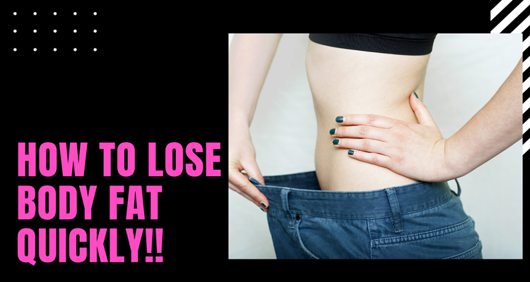 How To Lose Body Fat Quickly!!