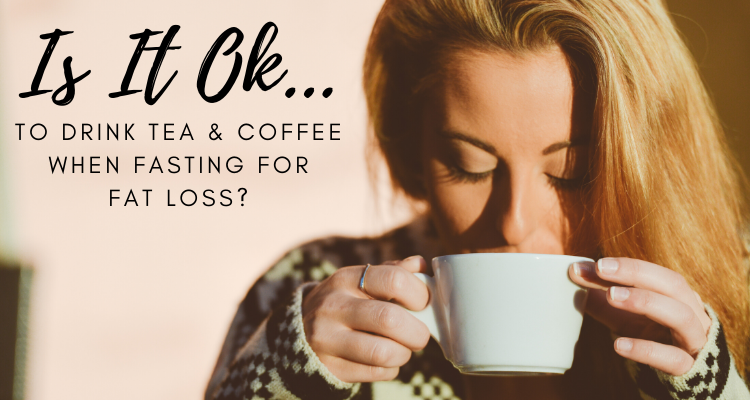 Is It OK To Drink Tea & Coffee When Fasting For Fat Loss?