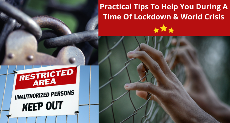 Practical Tips To Help You During A Time Of Lockdown & World Crisis