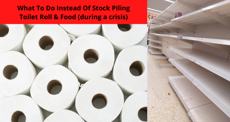 What To Do Instead Of Stock Piling Toilet Roll & Food (during a crisis)