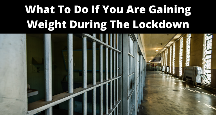 What To Do If You Are Gaining Weight During The Lockdown
