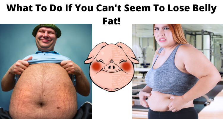 What To Do If You Can’t Seem To Lose Belly Fat!