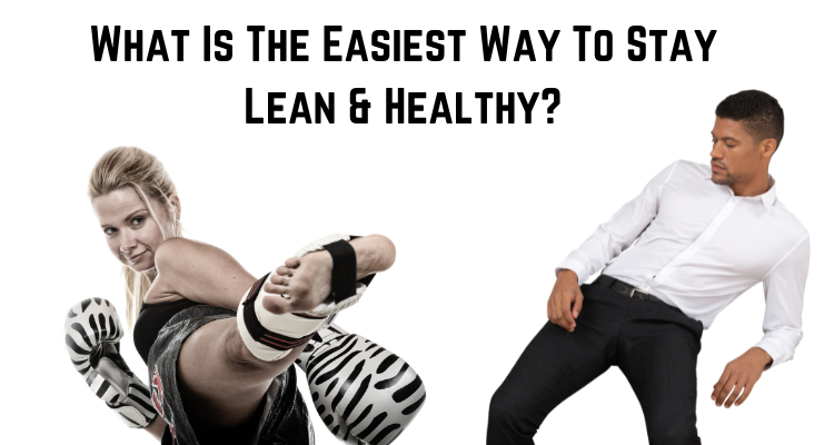 What Is The Easiest Way To Stay Lean & Healthy?
