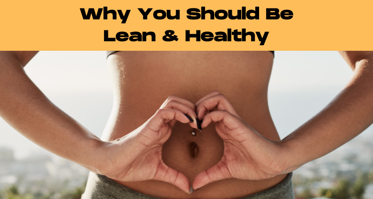 Why You Should Be Lean & Healthy