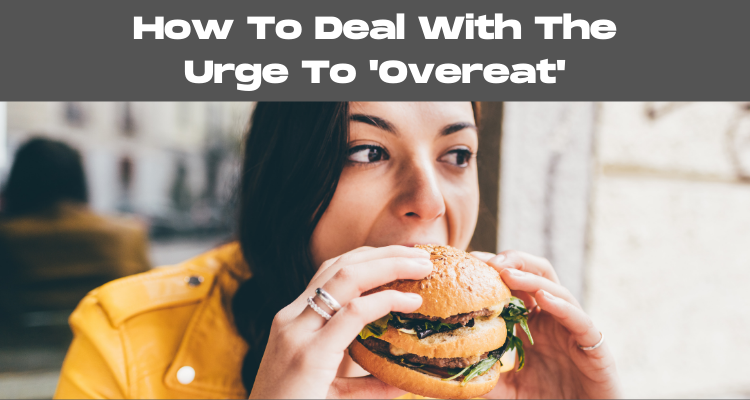 How To Deal With The Urge To Overeat