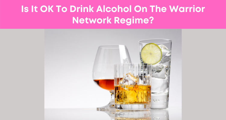 Is It OK To Drink Alcohol On The Warrior Network Regime?