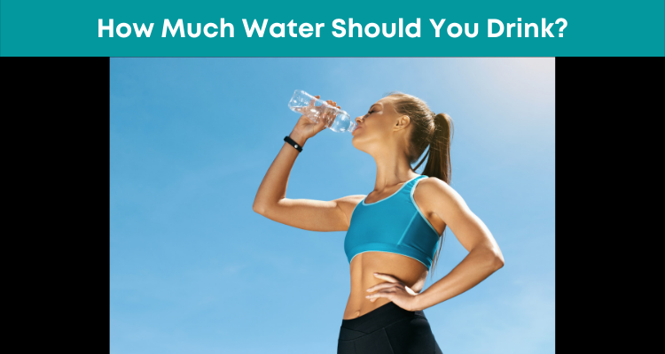 How Much Water Should You Drink?
