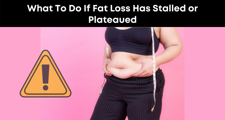 What To Do If Fat Loss Has Stalled or Plateaued