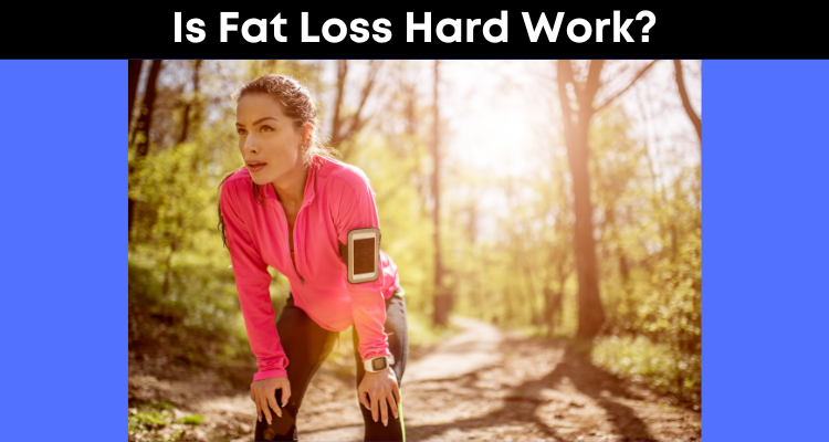 Is Fat Loss Hard Work?