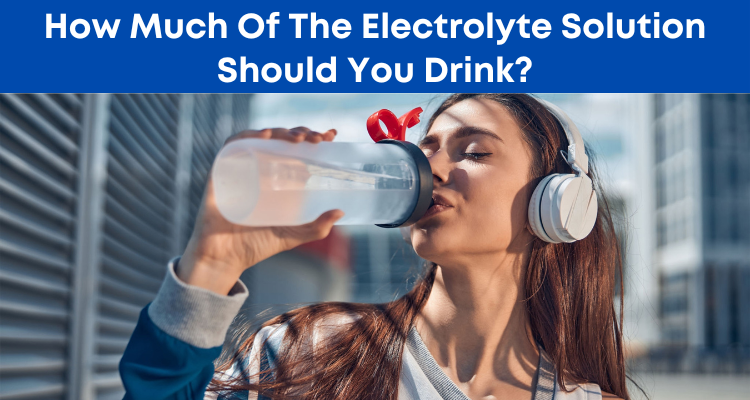 How Much Of The Electrolyte Solution Should You Drink?