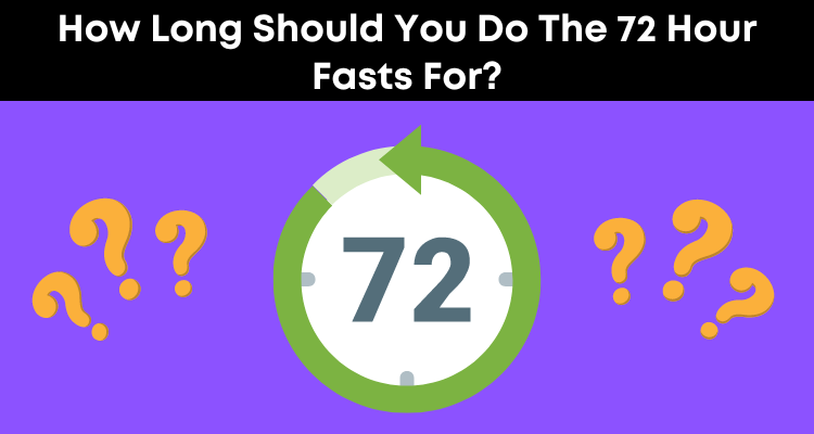 How Long Should You Do The 72 Hour Fasts For?