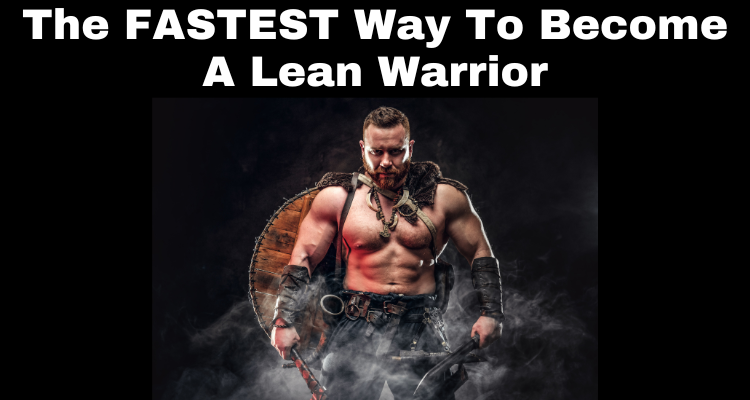 The Fastest Way To Become a Lean Warrior