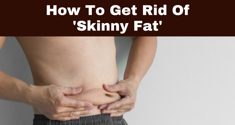 How To Get Rid Of Skinny Fat