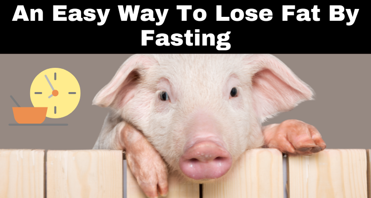 The Easiest Way To Start Losing Fat By Fasting