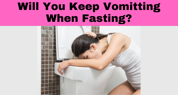 Will You Keep Vomitting When Fasting?