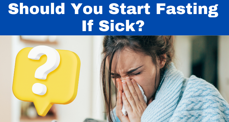 Should You Start Fasting If Sick?