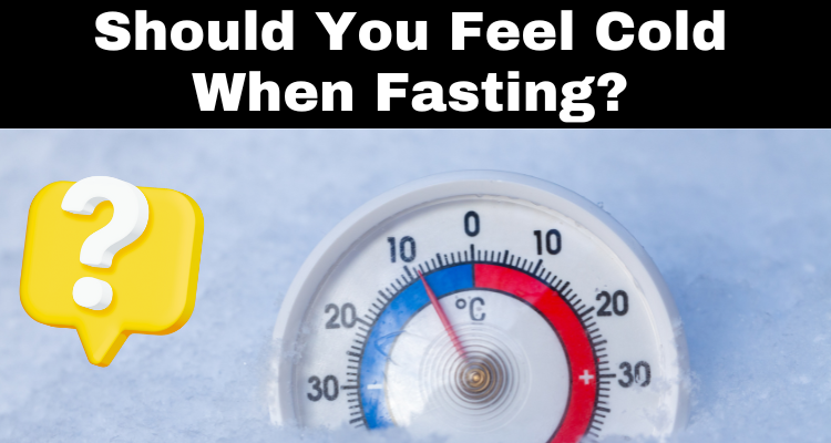 Should You Feel Cold When Fasting?