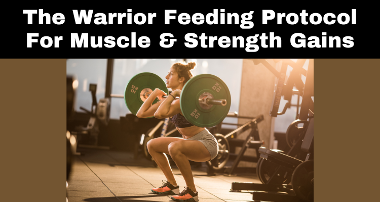 The Warrior Feeding Protocol For Muscle & Strength Gains