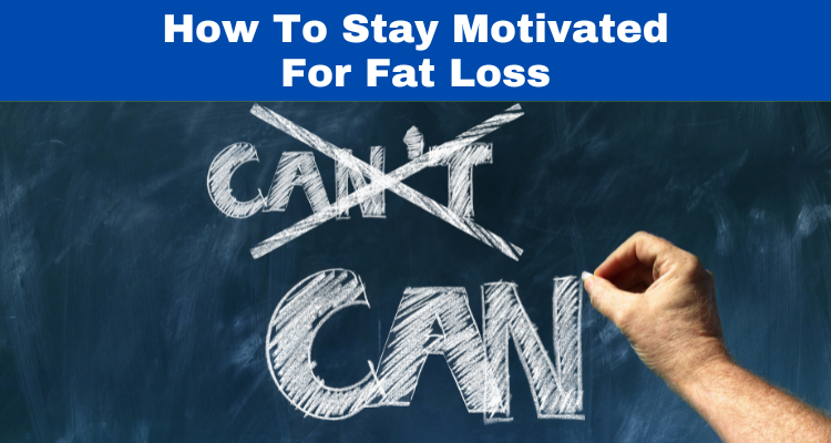 How To Stay Motivated For Fat Loss