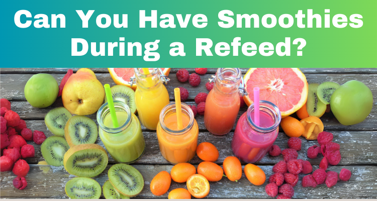 Can You Have Smoothies During a Refeed