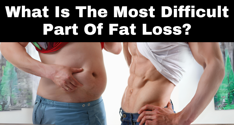 What Is The Most Difficult Part Of Fat Loss?